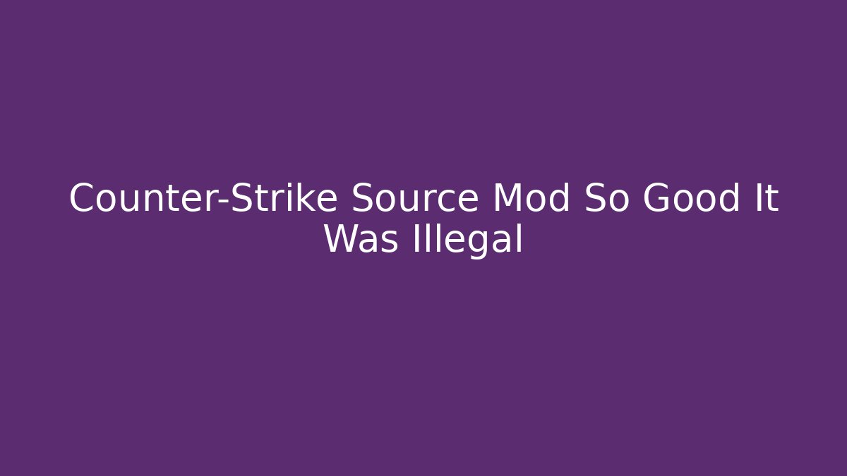 Counter-Strike Source Mod So Good It Was Illegal - Critter Realm