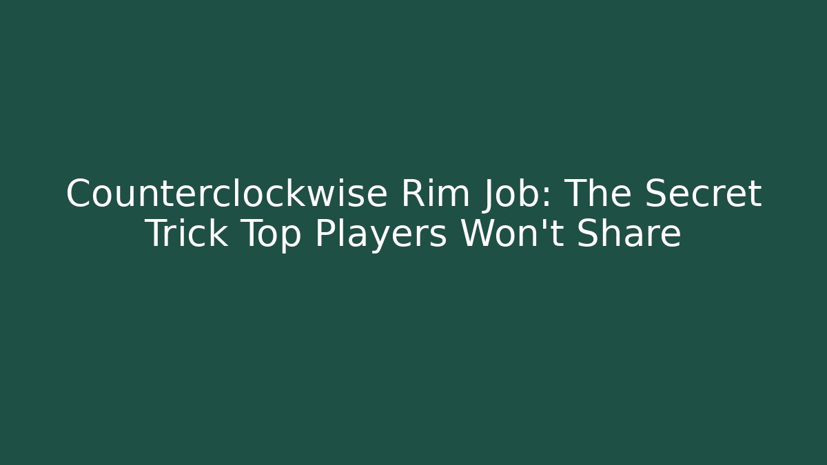 Counterclockwise Rim Job: The Secret Trick Top Players Won't Share