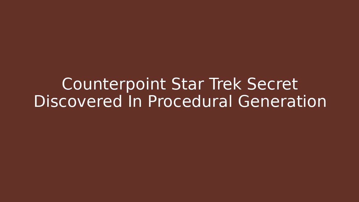 Counterpoint Star Trek Secret Discovered In Procedural Generation