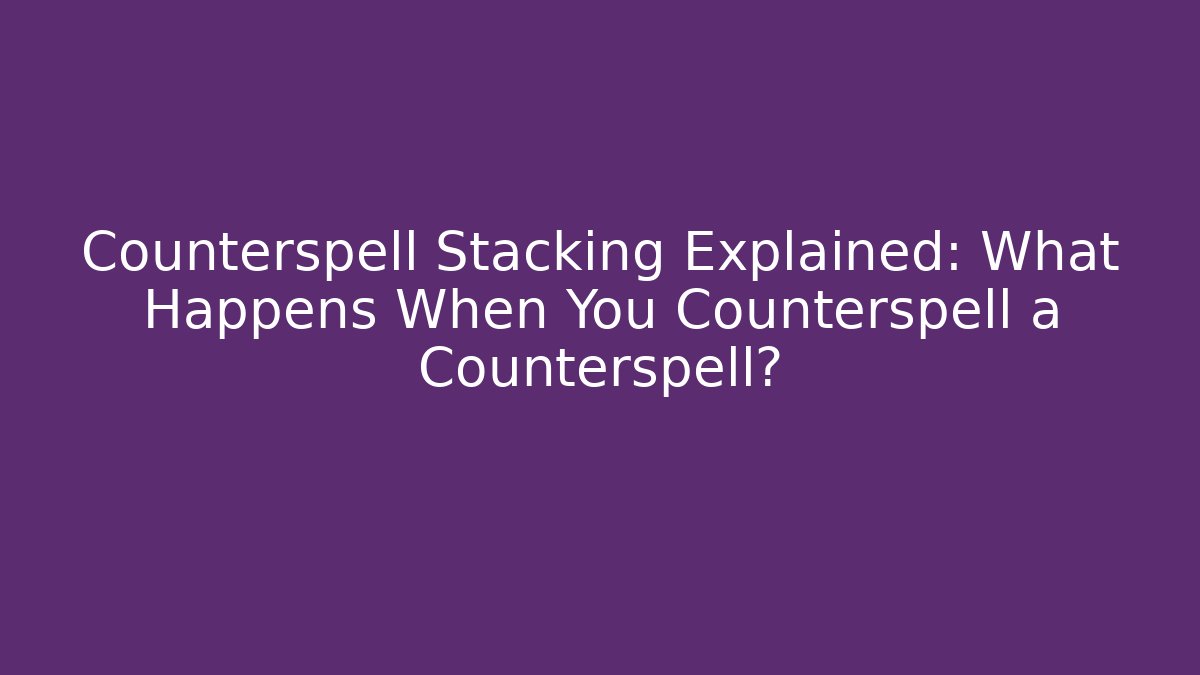 Counterspell Stacking Explained: What Happens When You Counterspell a Counterspell? - Critter Realm