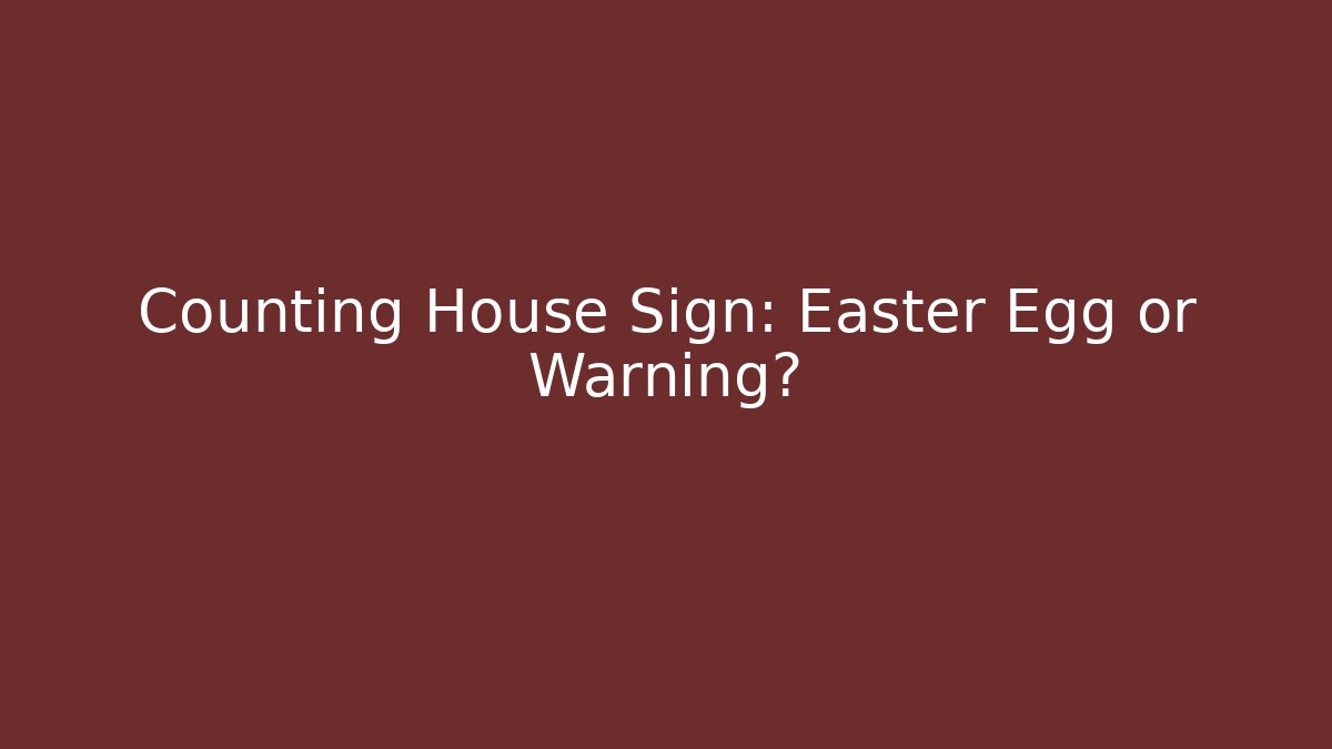 Counting House Sign: Easter Egg or Warning?