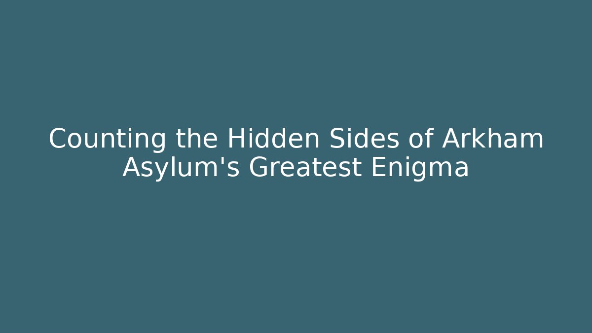 Counting the Hidden Sides of Arkham Asylum's Greatest Enigma