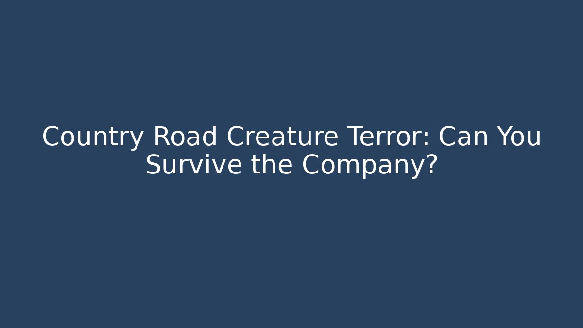 Country Road Creature Terror: Can You Survive the Company?