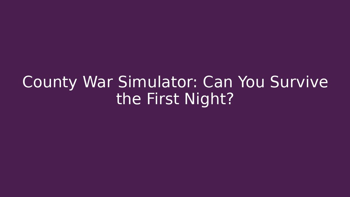 County War Simulator: Can You Survive the First Night?