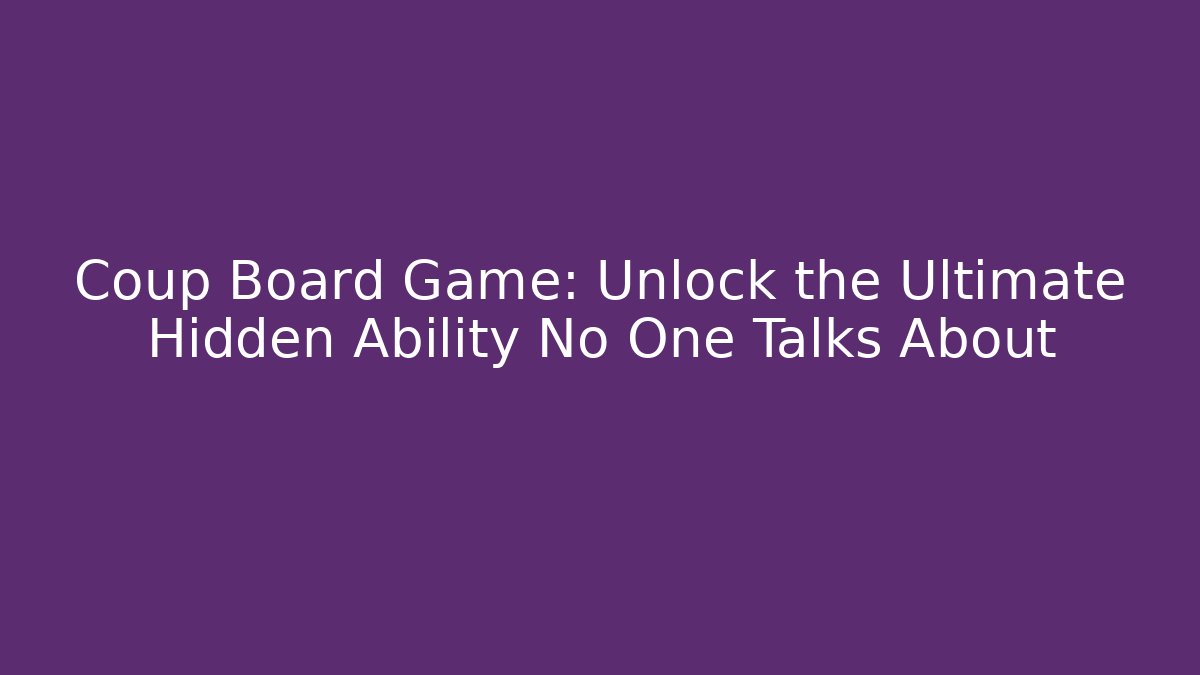 Coup Board Game: Unlock the Ultimate Hidden Ability No One Talks About