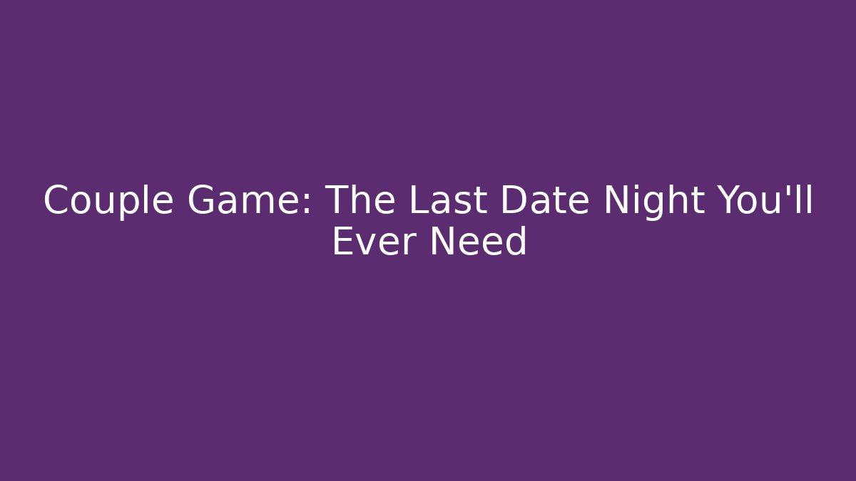 Couple Game: The Last Date Night You'll Ever Need