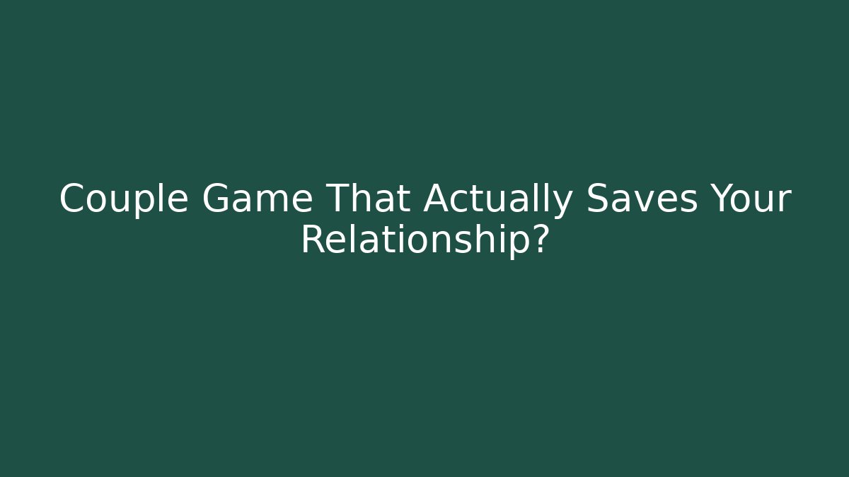 Couple Game That Actually Saves Your Relationship?