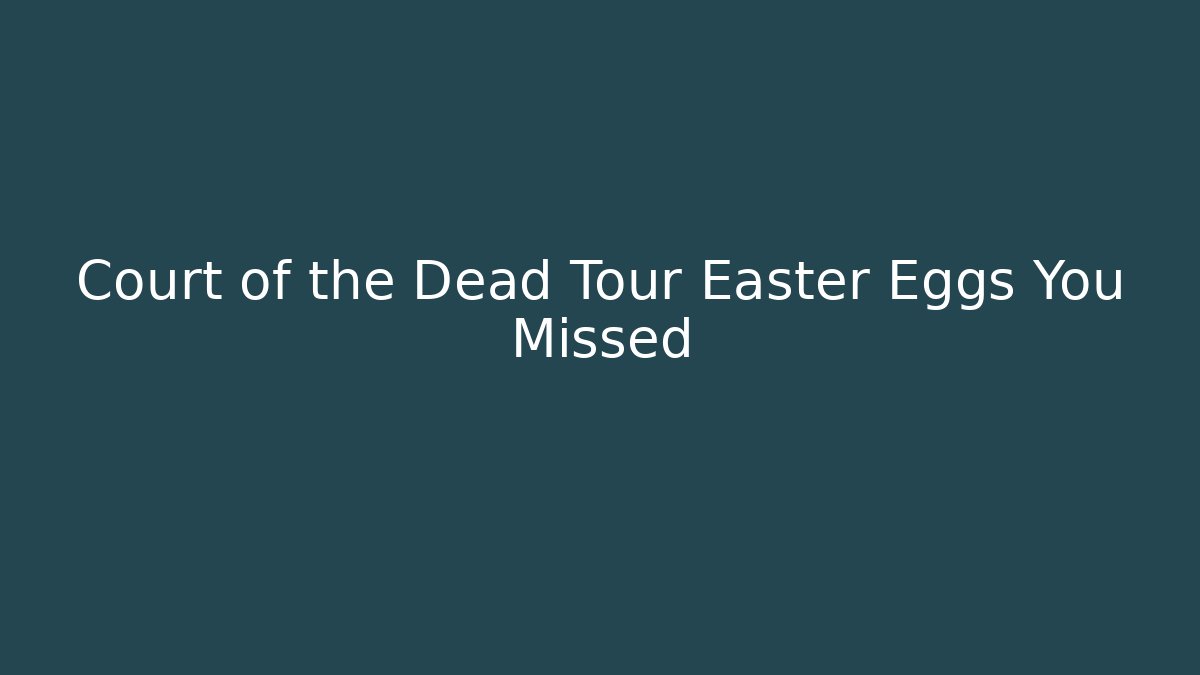 Court of the Dead Tour Easter Eggs You Missed