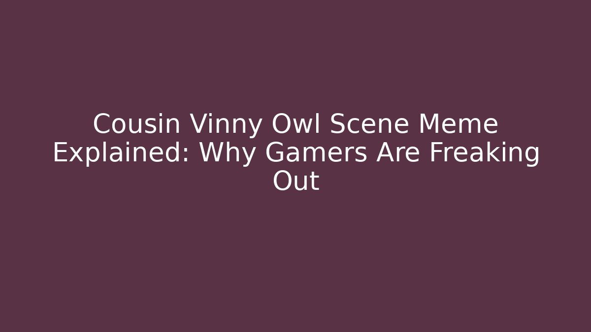Cousin Vinny Owl Scene Meme Explained: Why Gamers Are Freaking Out