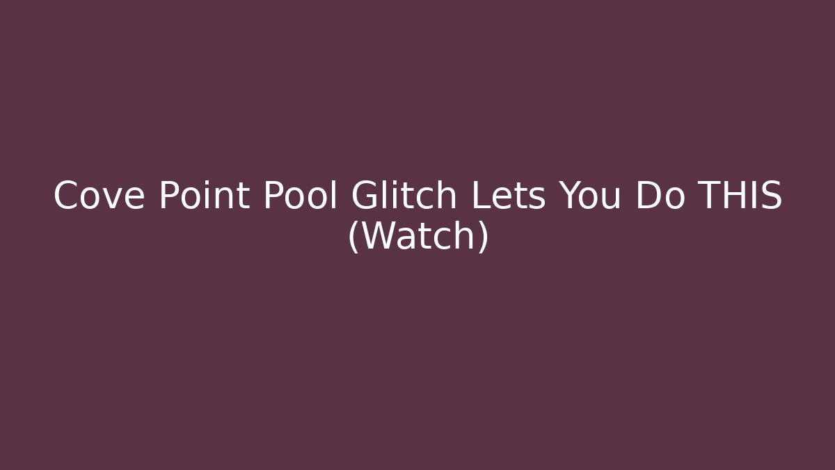 Cove Point Pool Glitch Lets You Do THIS (Watch) - Critter Realm