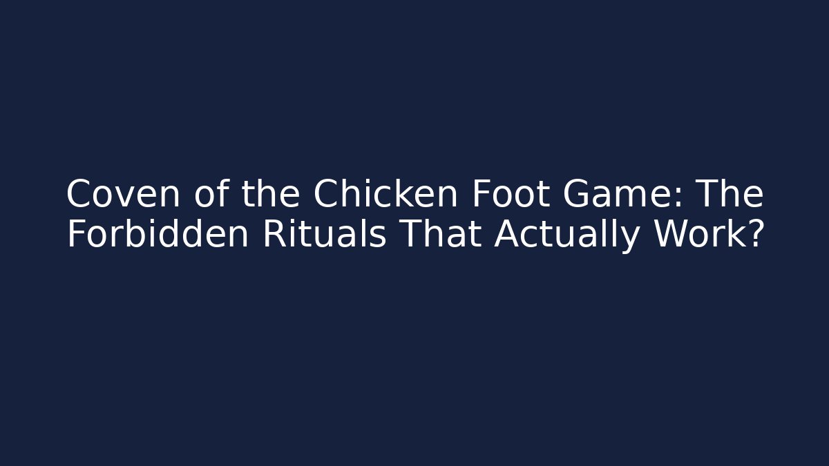Coven of the Chicken Foot Game: The Forbidden Rituals That Actually Work?