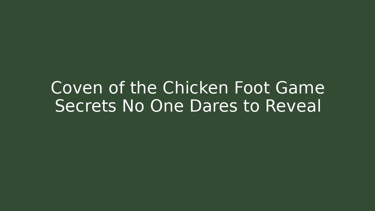 Coven of the Chicken Foot Game Secrets No One Dares to Reveal