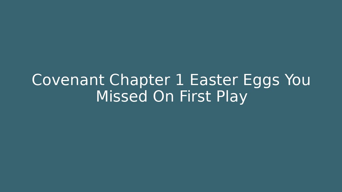 Covenant Chapter 1 Easter Eggs You Missed On First Play