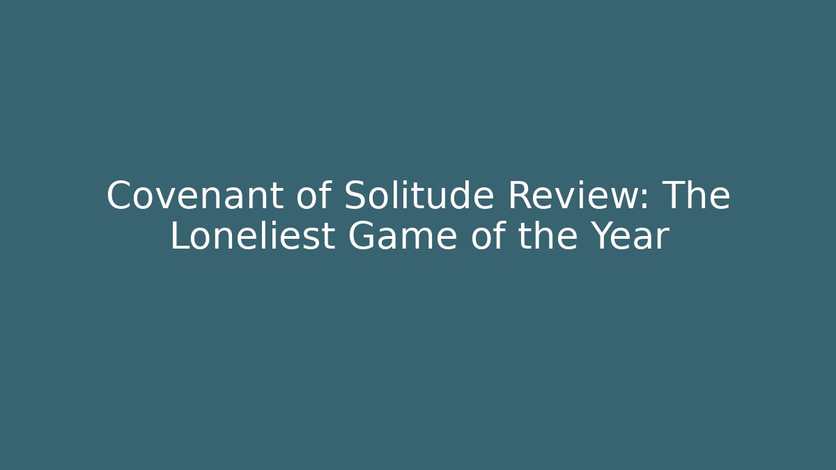 Covenant of Solitude Review: The Loneliest Game of the Year