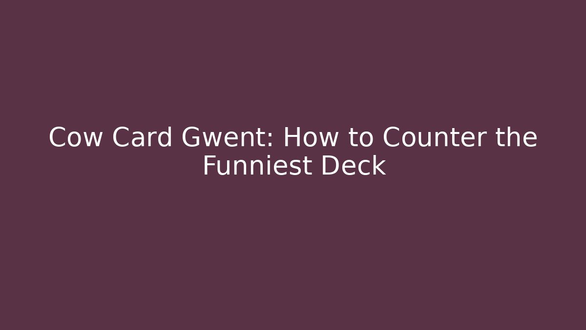Cow Card Gwent: How to Counter the Funniest Deck