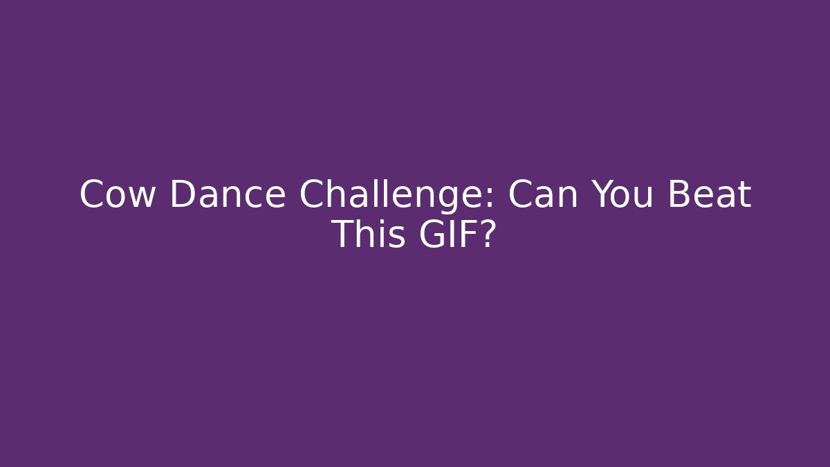 Cow Dance Challenge: Can You Beat This GIF?