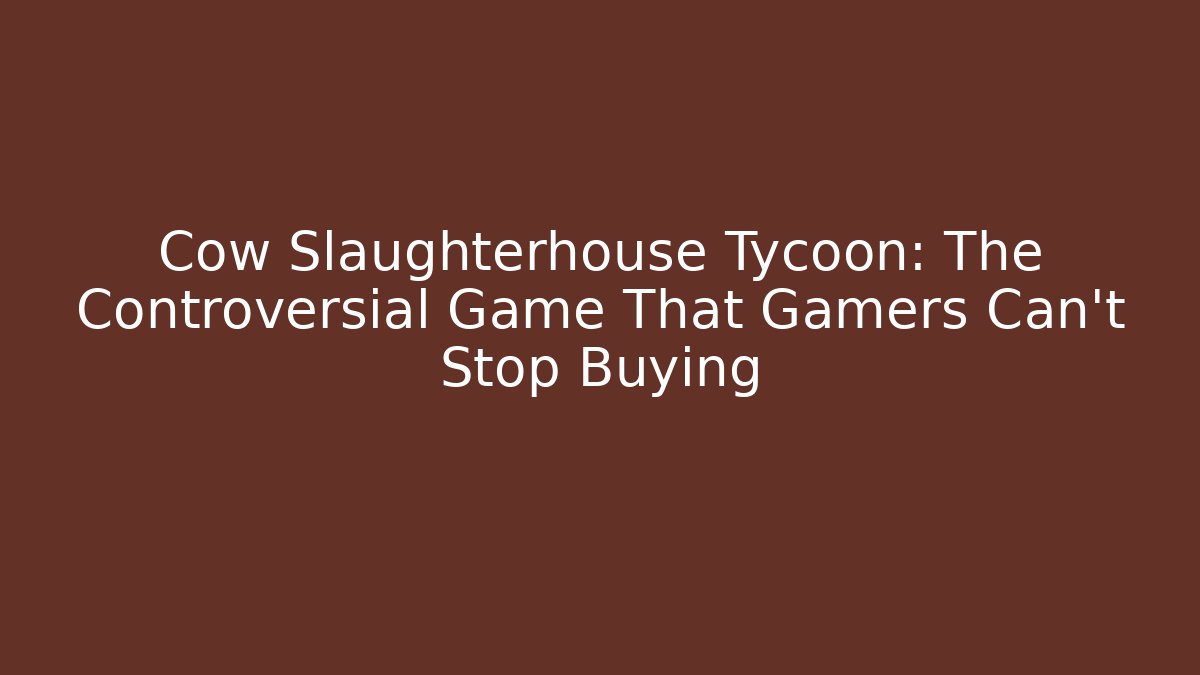 Cow Slaughterhouse Tycoon: The Controversial Game That Gamers Can't Stop Buying