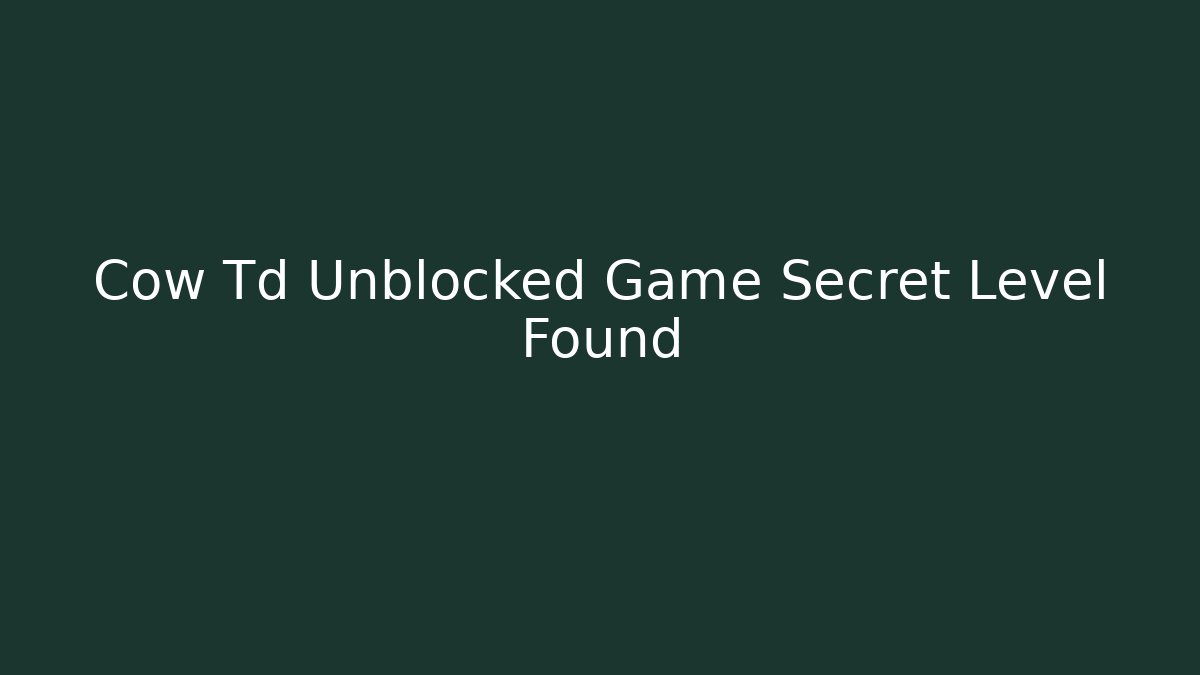 Cow Td Unblocked Game Secret Level Found