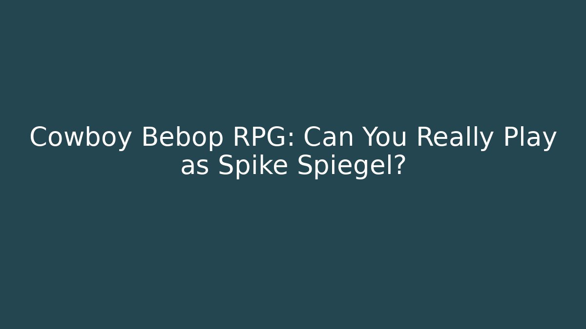Cowboy Bebop RPG: Can You Really Play as Spike Spiegel? - Critter Realm