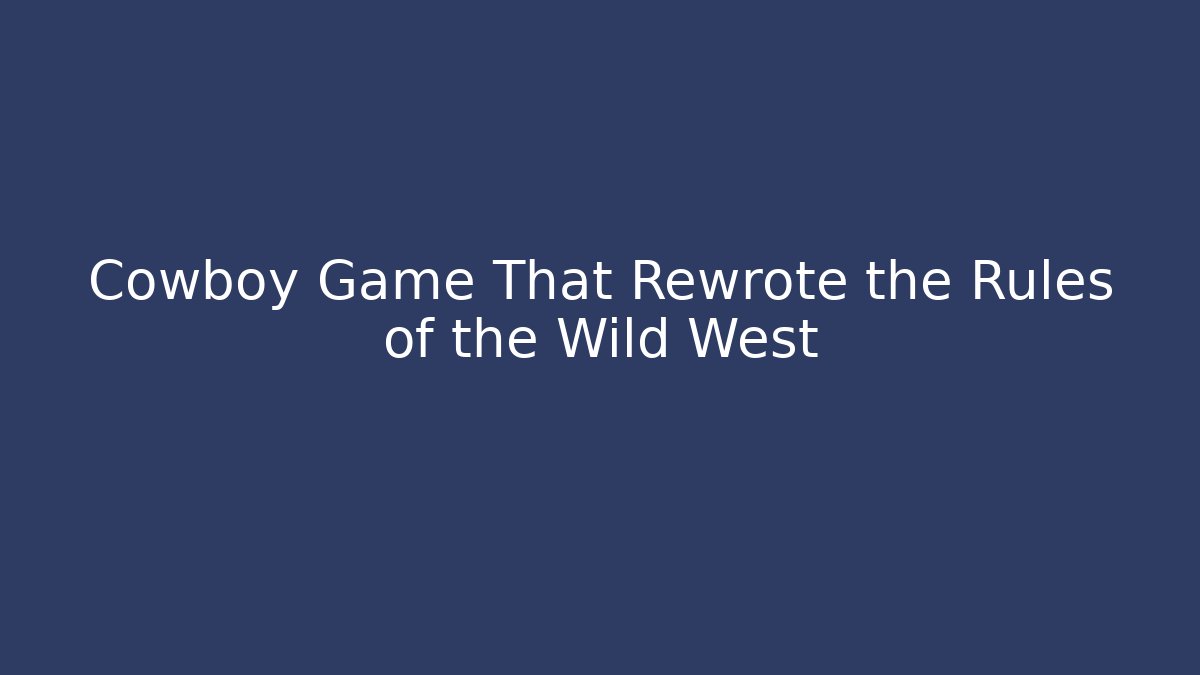 Cowboy Game That Rewrote the Rules of the Wild West