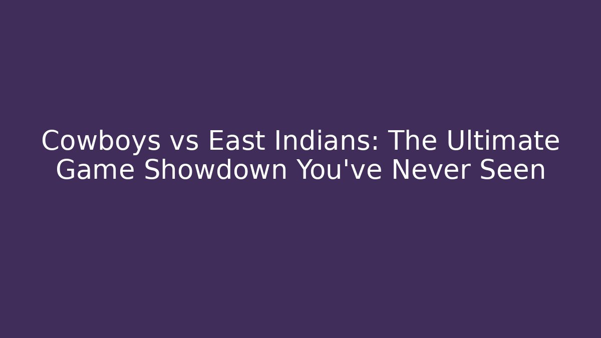 Cowboys vs East Indians: The Ultimate Game Showdown You’ve Never Seen