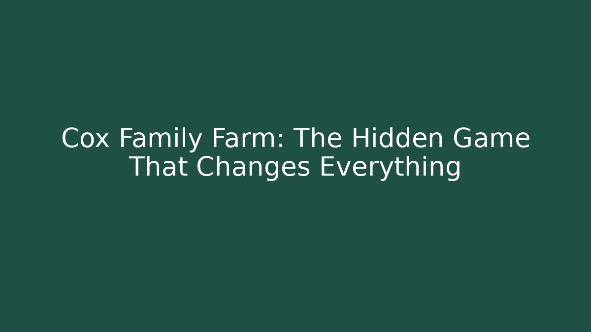 Cox Family Farm: The Hidden Game That Changes Everything