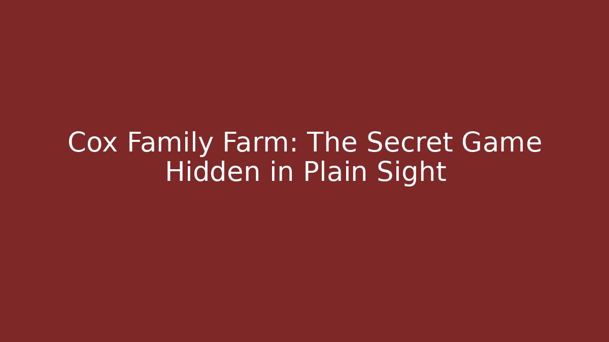 Cox Family Farm: The Secret Game Hidden in Plain Sight