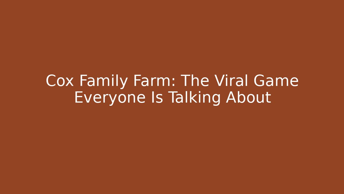 Cox Family Farm: The Viral Game Everyone Is Talking About
