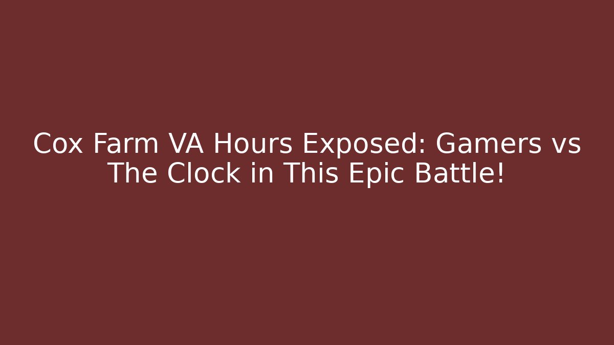 Cox Farm VA Hours Exposed: Gamers vs The Clock in This Epic Battle!