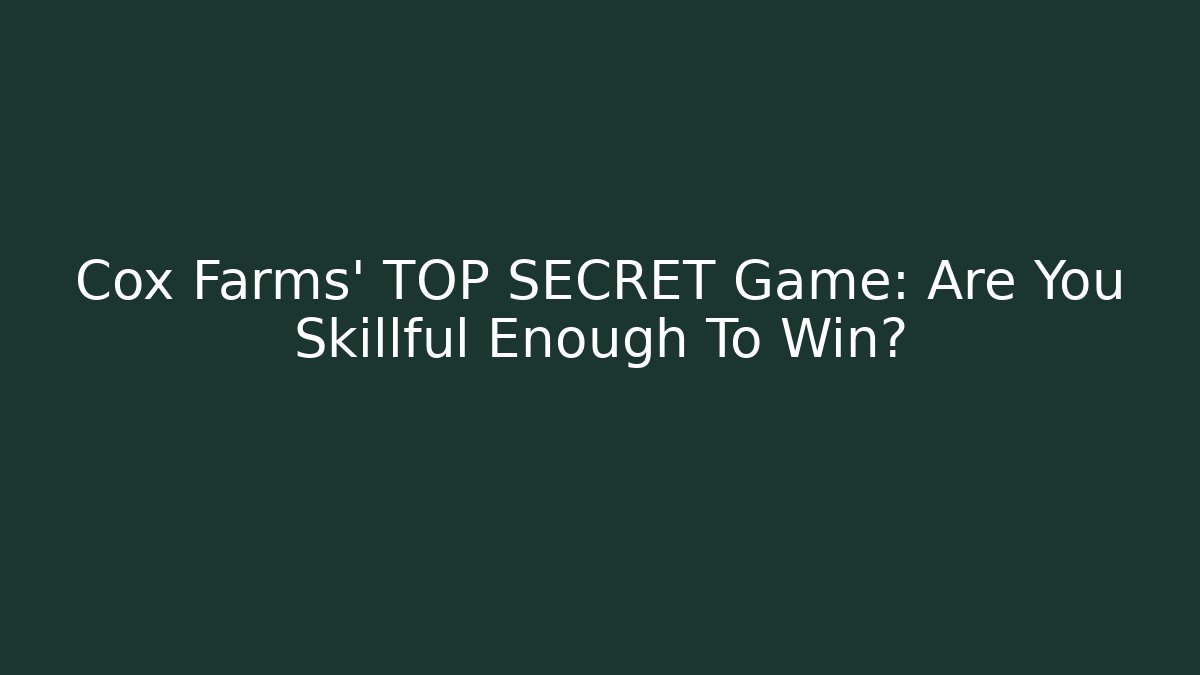 Cox Farms' TOP SECRET Game: Are You Skillful Enough To Win?