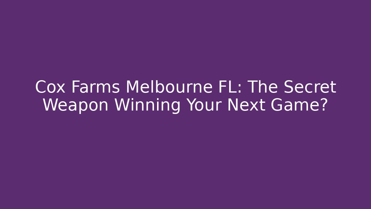 Cox Farms Melbourne FL: The Secret Weapon Winning Your Next Game?