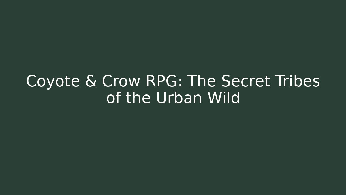Coyote & Crow RPG: The Secret Tribes of the Urban Wild
