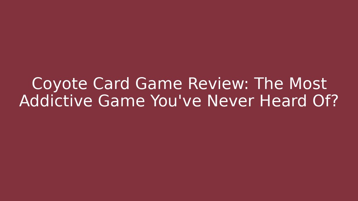 Coyote Card Game Review: The Most Addictive Game You’ve Never Heard Of?