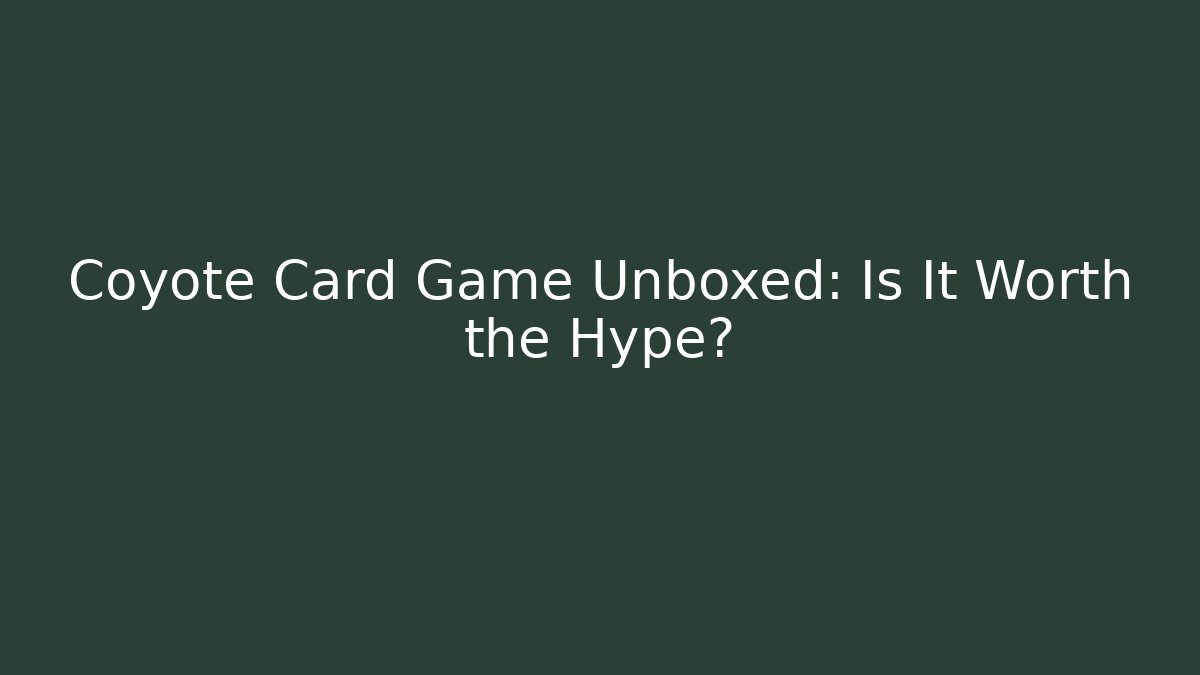 Coyote Card Game Unboxed: Is It Worth the Hype?