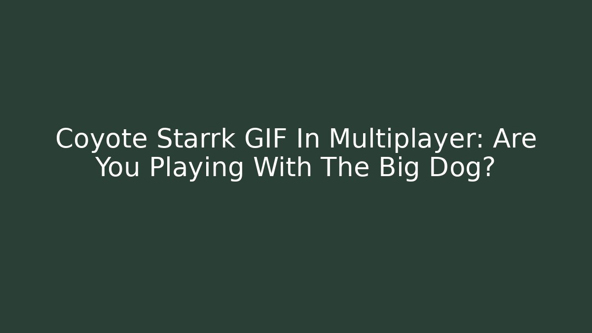 Coyote Starrk GIF In Multiplayer: Are You Playing With The Big Dog?