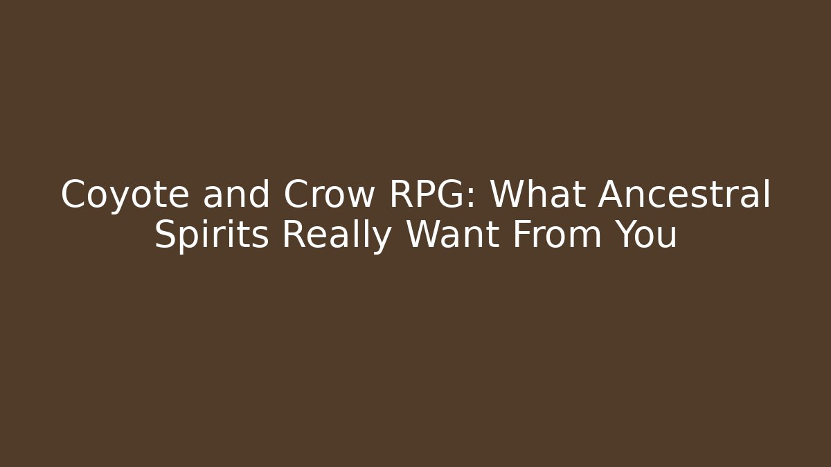 Coyote and Crow RPG: What Ancestral Spirits Really Want From You