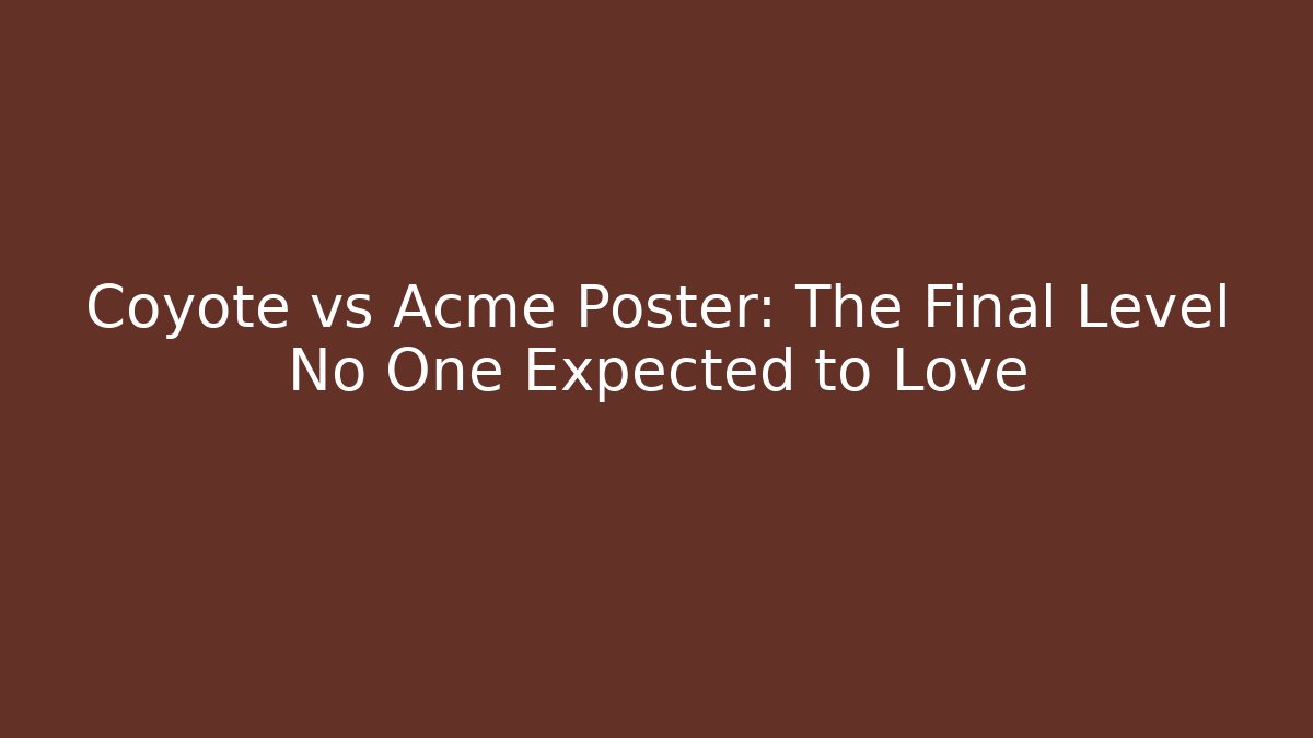 Coyote vs Acme Poster: The Final Level No One Expected to Love