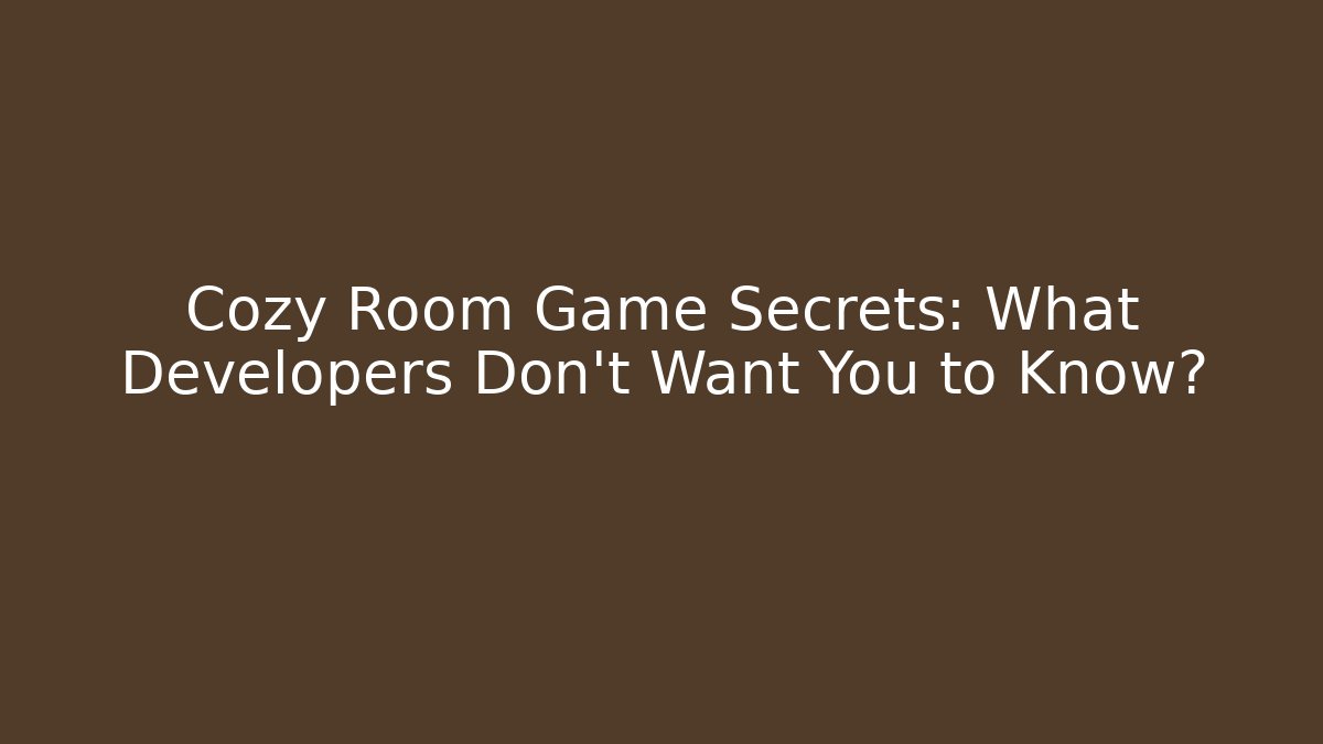 Cozy Room Game Secrets: What Developers Don't Want You to Know?