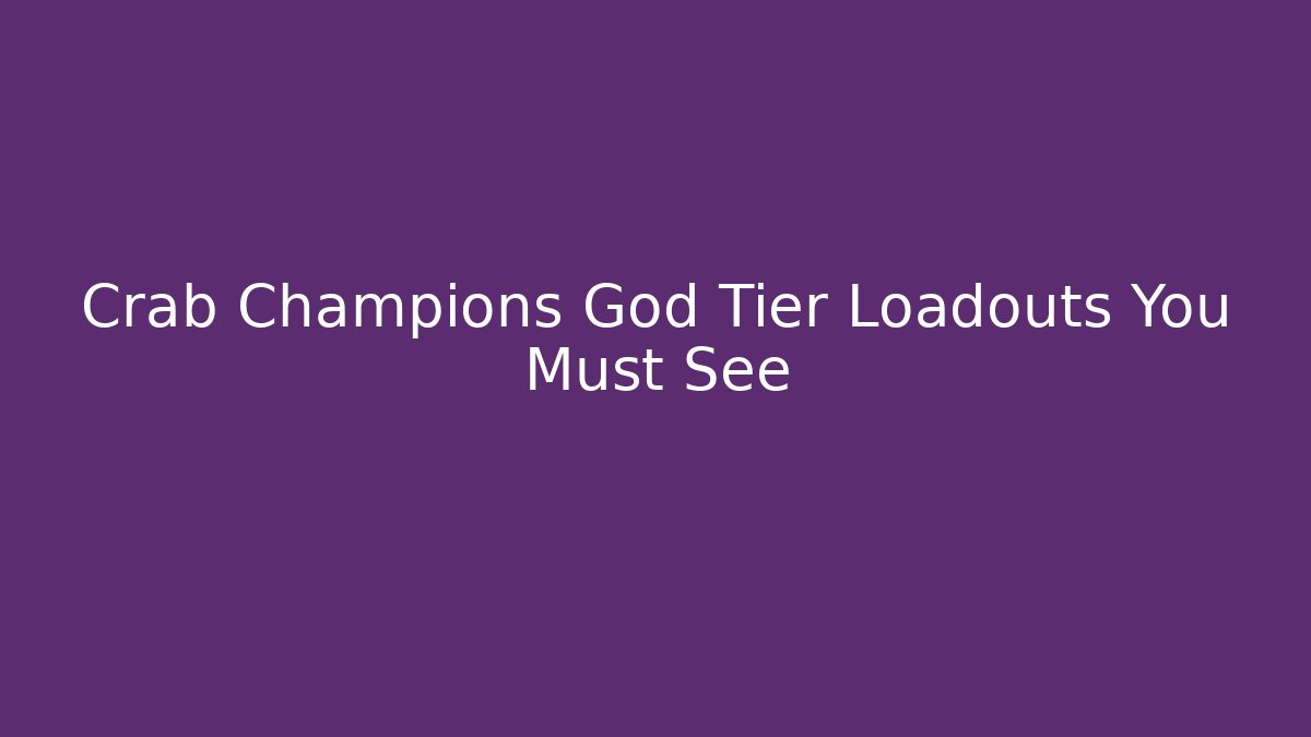 Crab Champions God Tier Loadouts You Must See