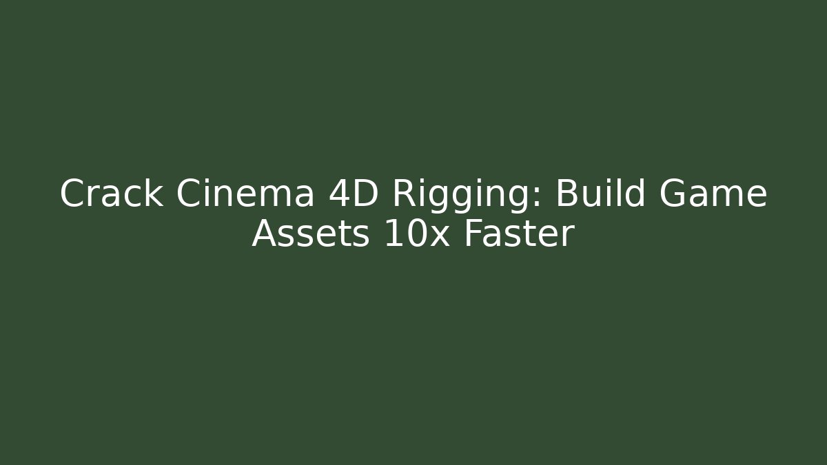 Crack Cinema 4D Rigging: Build Game Assets 10x Faster