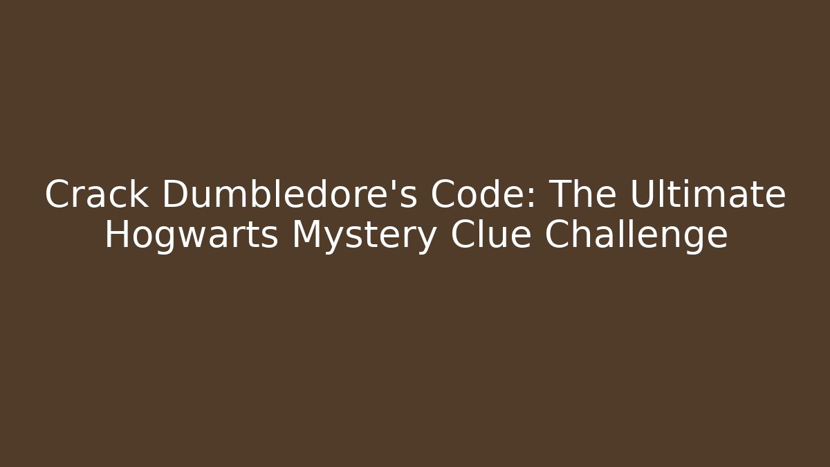 Crack Dumbledore's Code: The Ultimate Hogwarts Mystery Clue Challenge