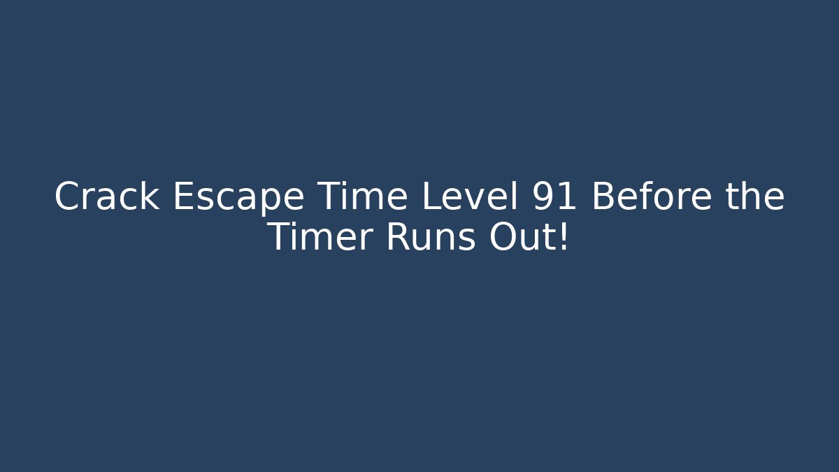 Crack Escape Time Level 91 Before the Timer Runs Out!