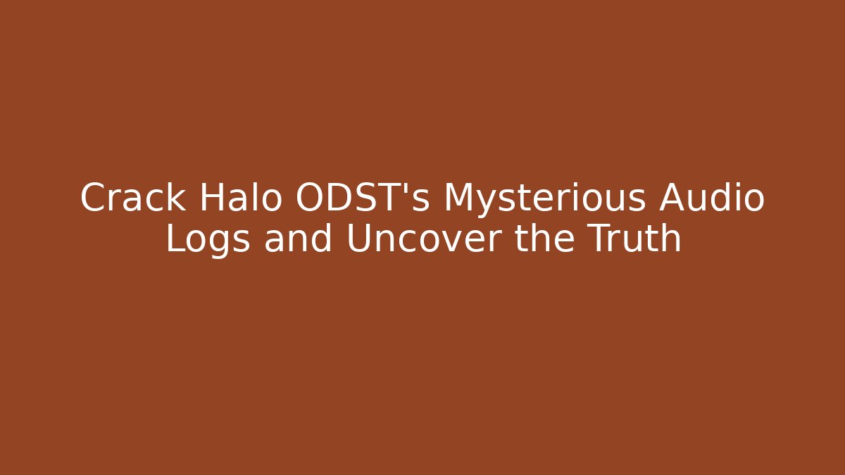 Crack Halo ODST's Mysterious Audio Logs and Uncover the Truth