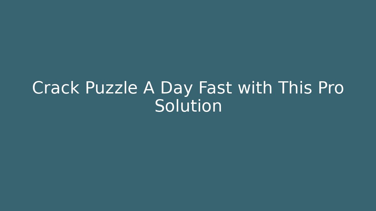 Crack Puzzle A Day Fast with This Pro Solution