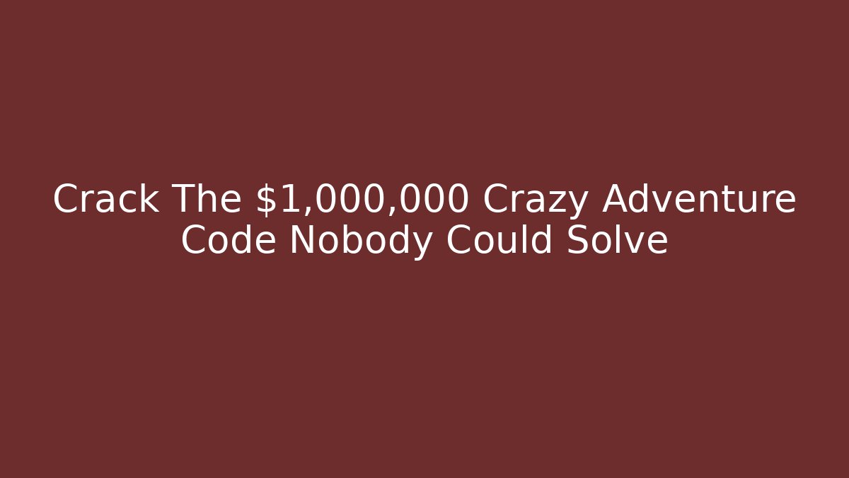 Crack The $1,000,000 Crazy Adventure Code Nobody Could Solve