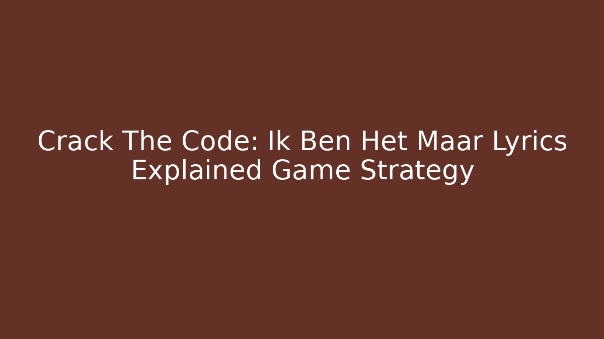Crack The Code: Ik Ben Het Maar Lyrics Explained Game Strategy