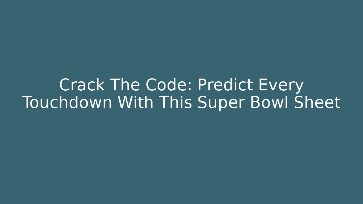 Crack The Code: Predict Every Touchdown With This Super Bowl Sheet - Critter Realm