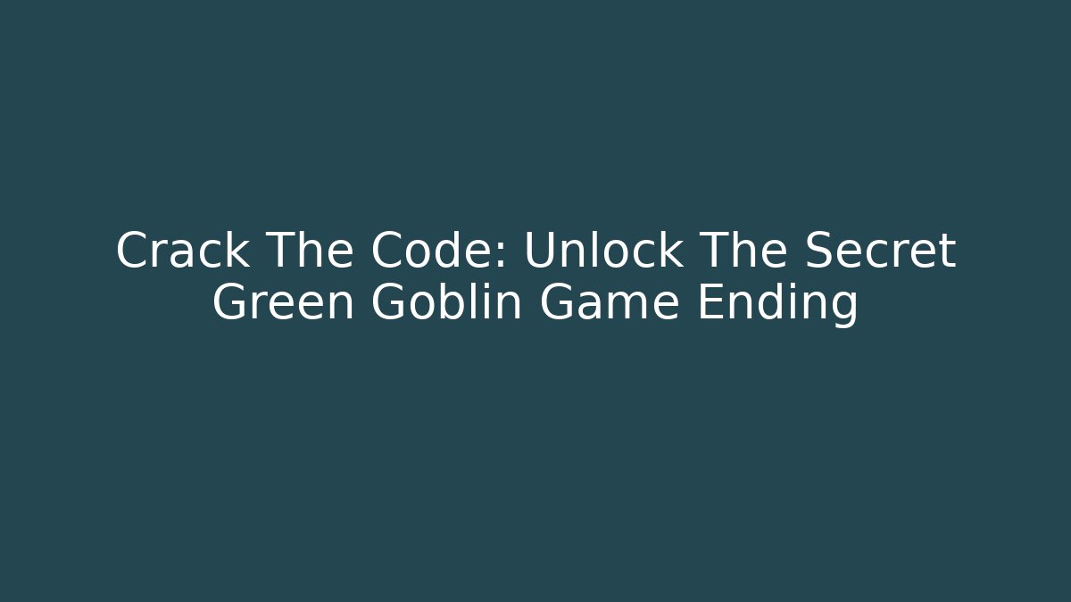 Crack The Code: Unlock The Secret Green Goblin Game Ending