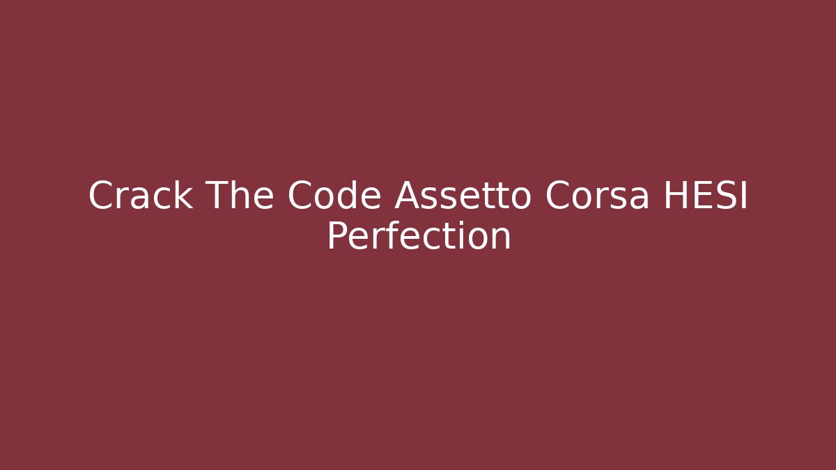 Crack The Code Assetto Corsa HESI Perfection