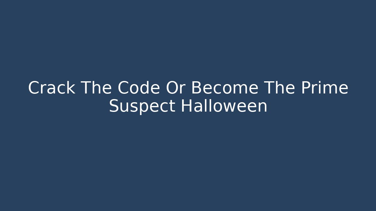 Crack The Code Or Become The Prime Suspect Halloween